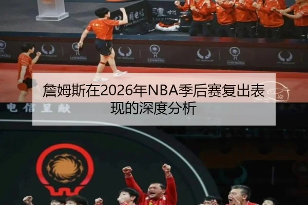 詹姆斯在2026年NBA季后赛复出表现的深度分析