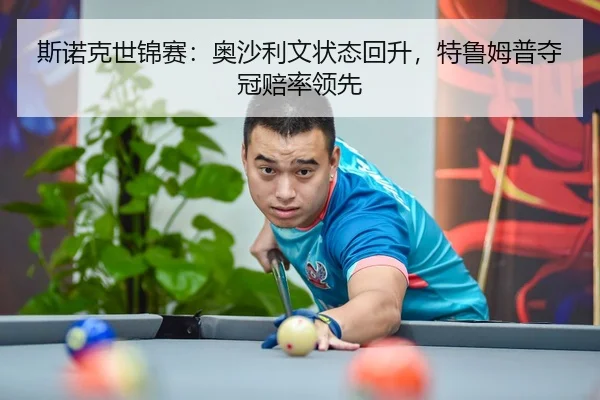 斯诺克世锦赛：奥沙利文状态回升，特鲁姆普夺冠赔率领先